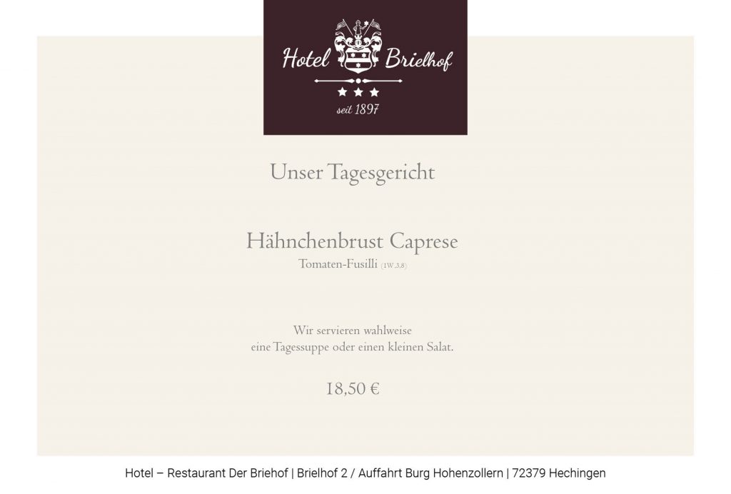 Unser Tagesgericht - serviert mit einem Salat oder einer Tagessuppe vorweg : Hähnchenbrust Caprese mit Tomaten-Fussili zu,m Preis von EUR 18,50.