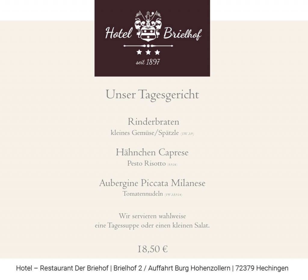 Unser Angebot in dieser Woche: Rinderbraten mit kleinem Gemüse und Spätzle sowie Hähnchenbrust Caprese auf Pesto-Risotto. Vegetarisch bieten wir Piccata Milanese von der Aubergine auf Tomatennudeln an. Zu allen Gerichten servieren wir vorab einen kleinen Salat oder eine Tagessuppe vorweg. Alle Gerichte zu EUR 18,50.