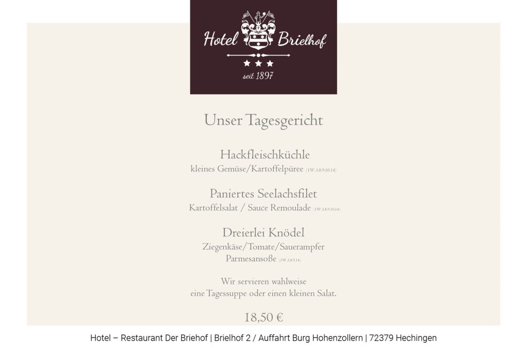Unser Angebot: Hackfleischküchle mit kleinem Gemüse und Kartoffelpüree oder Paniertes Seelachsfilet mit Kartoffelsalat und Sauce Remoulade. Als vegetarische Variente bieten wir Dreierlei Knödel von Ziegenkäse, Tomate und Sauerampfer mit Parmesansoße an. Zu allen Gerichten können Sie wahlweise einen kleinen Salat oder eine Tagessuppe auswählen. Alle Gerichte zu EUR 18,50.