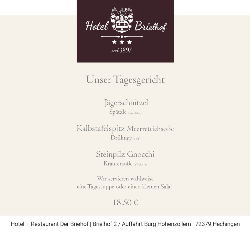 Das Wochenangebot: Jägerschnitzel mit Spätzle oder Kalbstafelspitz mit Meerrettichsoße und Drillingen. Vegetarisch - Steinpilz Gnocchi mit Kräutersoße. Zu allen Gerichten servieren wir wahlweise einen kleinen Salat oder eine Tagessuppe. Alle Gerichte zu EUR 18,50. Guten Appetit!
